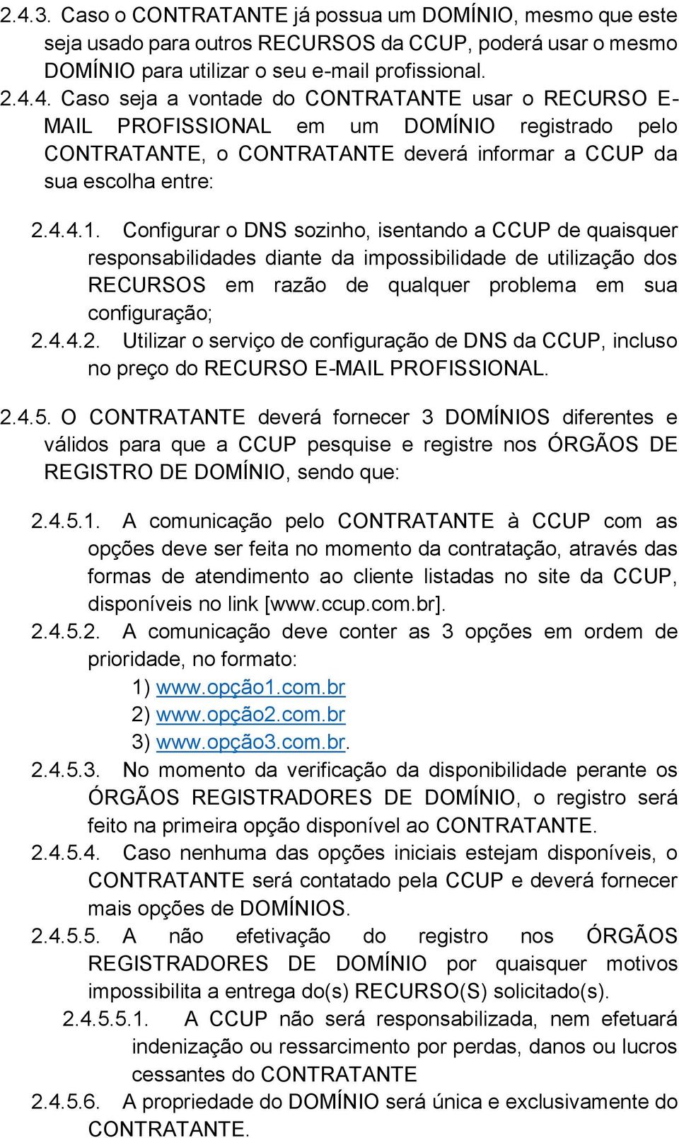 4.4.2. Utilizar o serviço de configuração de DNS da CCUP, incluso no preço do RECURSO E-MAIL PROFISSIONAL. 2.4.5.