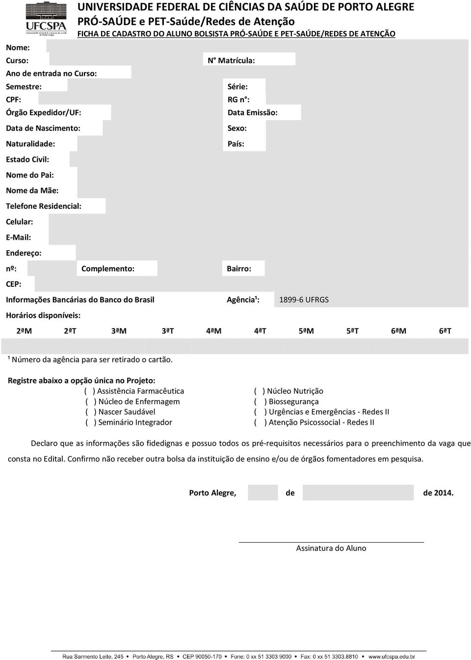 Data Emissão: Sexo: País: nº: Complemento: Bairro: CEP: Informações Bancárias do Banco do Brasil Agência¹: 1899-6 UFRGS Horários disponíveis: 2ªM 2ªT 3ªM 3ªT 4ªM 4ªT 5ªM 5ªT 6ªM 6ªT ¹ Número da