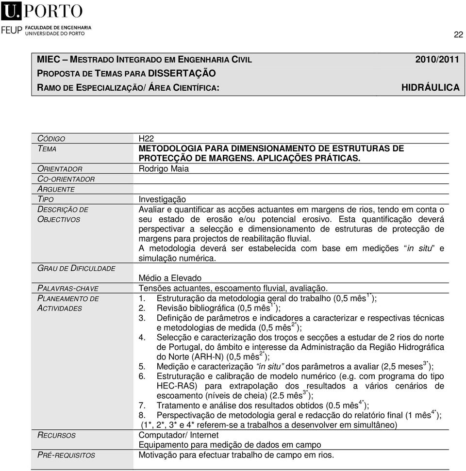 Esta quantificação deverá perspectivar a selecção e dimensionamento de estruturas de protecção de margens para projectos de reabilitação fluvial.