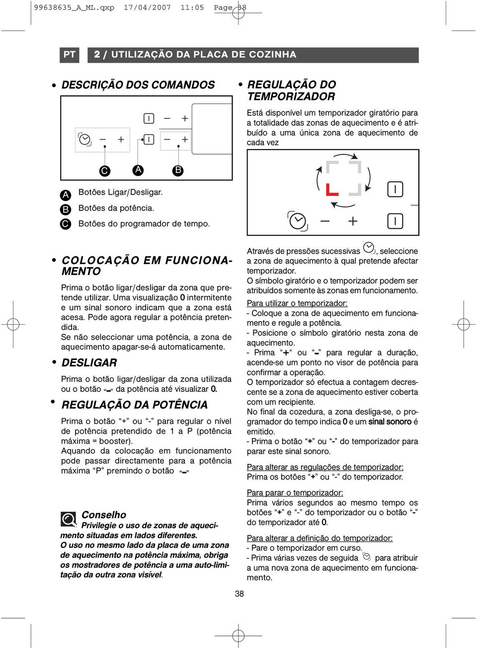 é atribuído a uma única zona de aquecimento de cada vez C A B A B C Botões Ligar/Desligar. Botões da potência. Botões do programador de tempo.