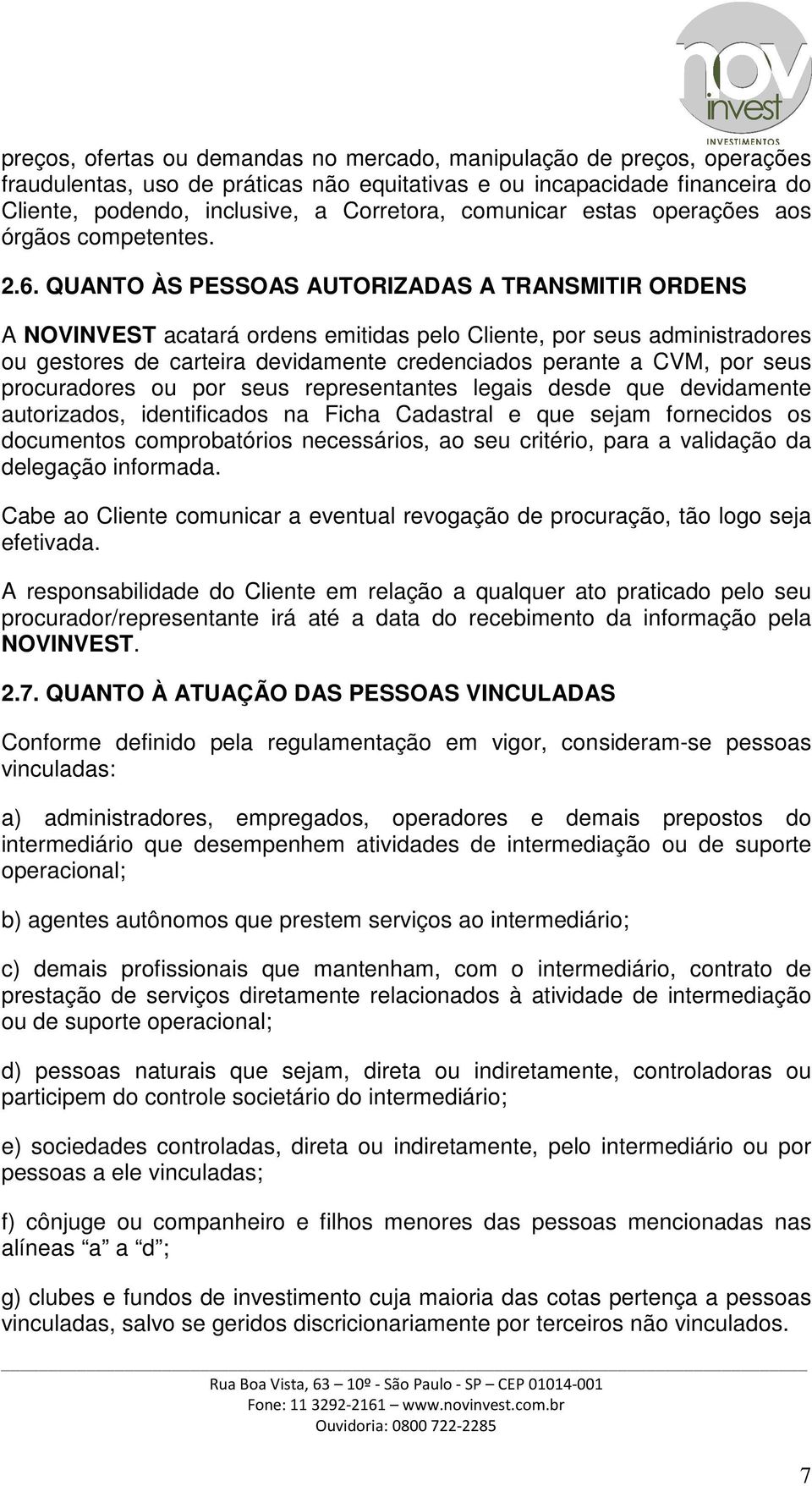 QUANTO ÀS PESSOAS AUTORIZADAS A TRANSMITIR ORDENS A NOVINVEST acatará ordens emitidas pelo Cliente, por seus administradores ou gestores de carteira devidamente credenciados perante a CVM, por seus