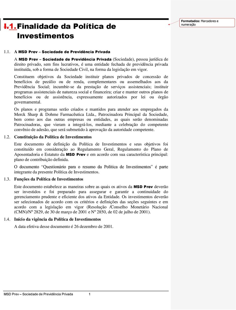 Constituem objetivos da Sociedade instituir planos privados de concessão de benefícios de pecúlio ou de renda, complementares ou assemelhados aos da Previdência Social; incumbir-se da prestação de