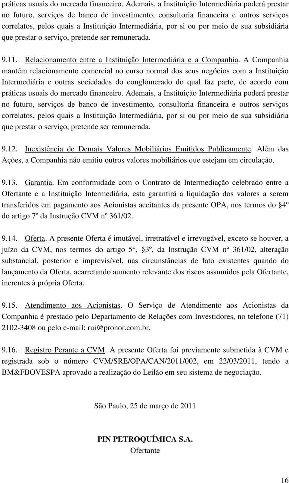 ou por meio de sua subsidiária que prestar o serviço, pretende ser remunerada. 9.11. Relacionamento entre a Instituição Intermediária e a Companhia.