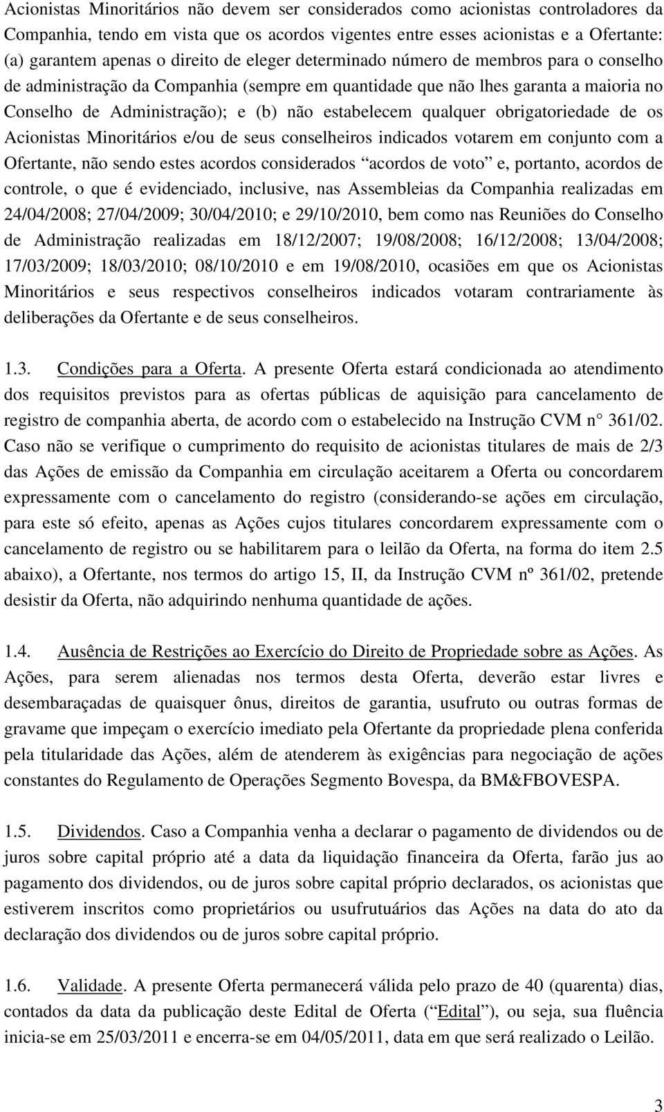 qualquer obrigatoriedade de os Acionistas Minoritários e/ou de seus conselheiros indicados votarem em conjunto com a Ofertante, não sendo estes acordos considerados acordos de voto e, portanto,