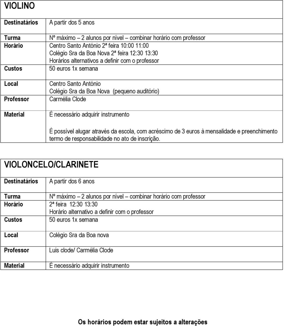 da escola, com acréscimo de 3 euros à mensalidade e preenchimento termo de responsabilidade no ato de inscrição.