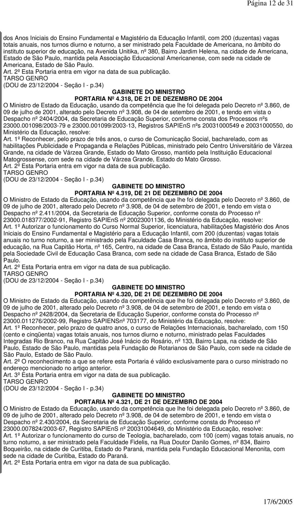 Americanense, com sede na cidade de Americana, Estado de São Paulo. (DOU de 23/12/2004 - Seção I - p.34) PORTARIA Nº 4.