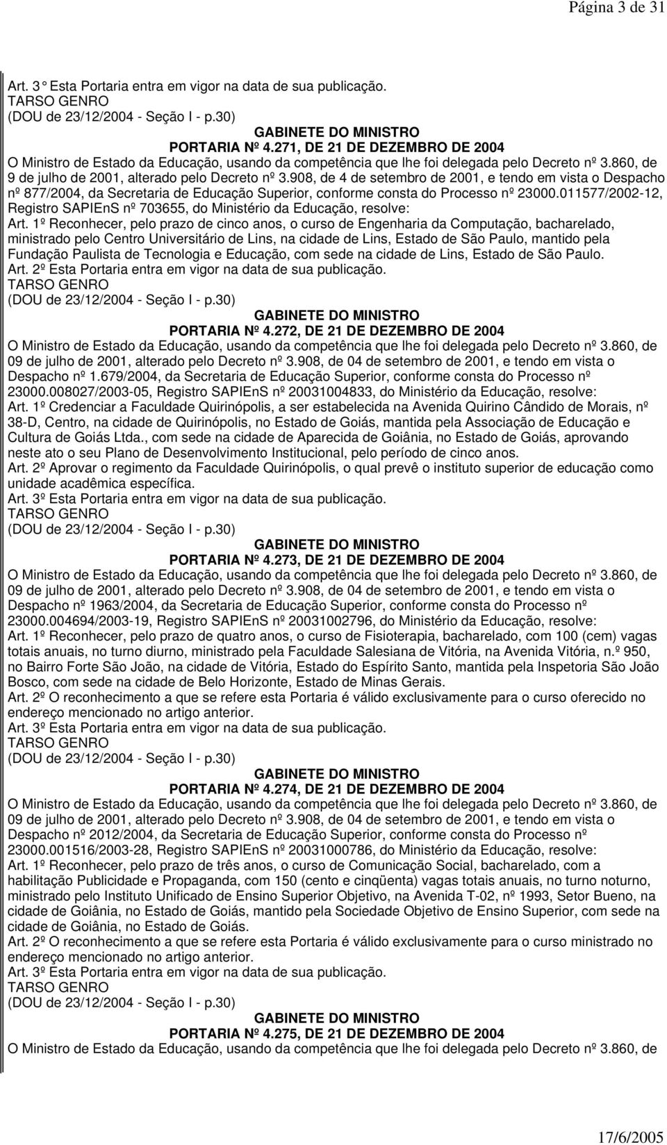 908, de 4 de setembro de 2001, e tendo em vista o Despacho nº 877/2004, da Secretaria de Educação Superior, conforme consta do Processo nº 23000.