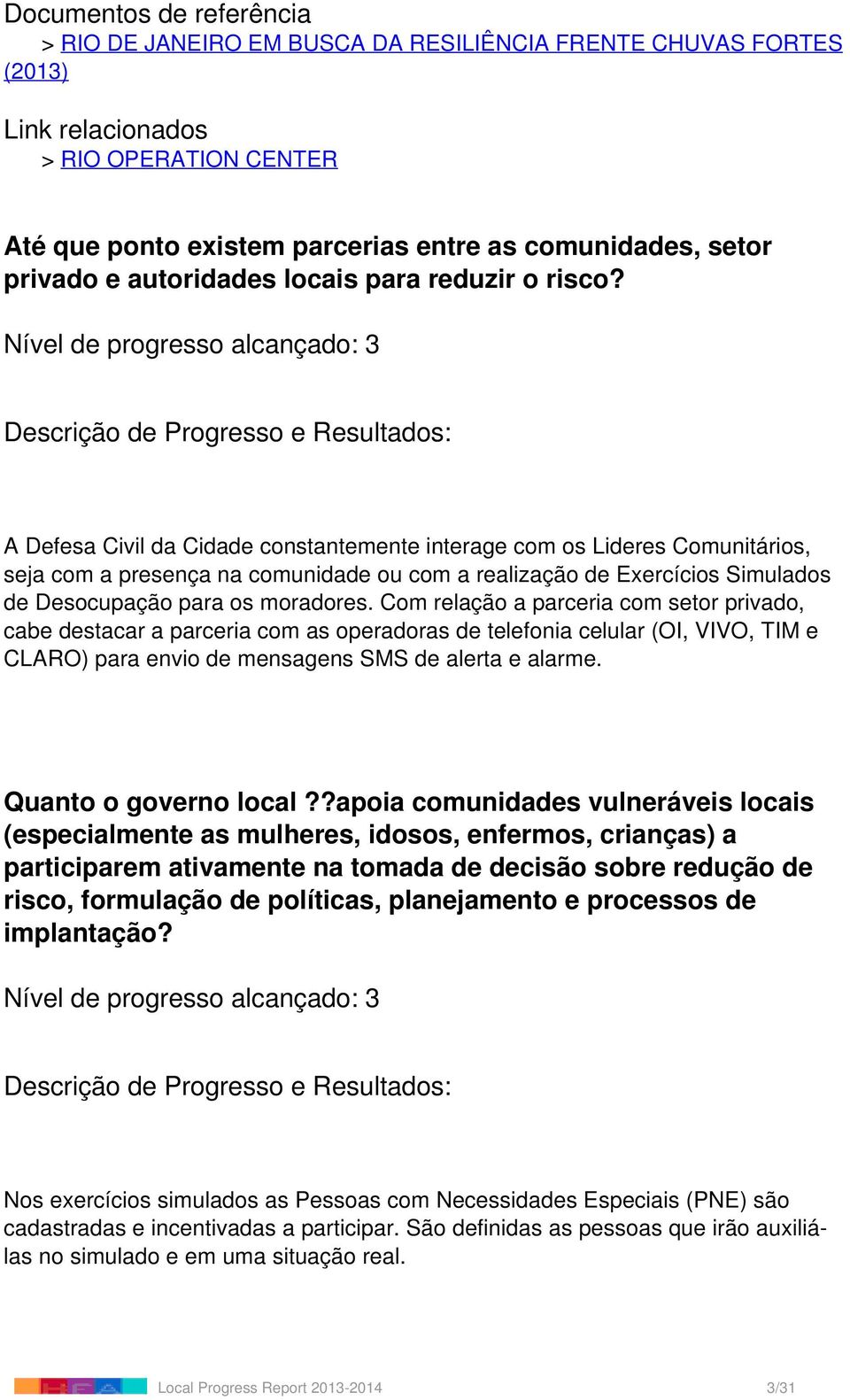 A Defesa Civil da Cidade constantemente interage com os Lideres Comunitários, seja com a presença na comunidade ou com a realização de Exercícios Simulados de Desocupação para os moradores.