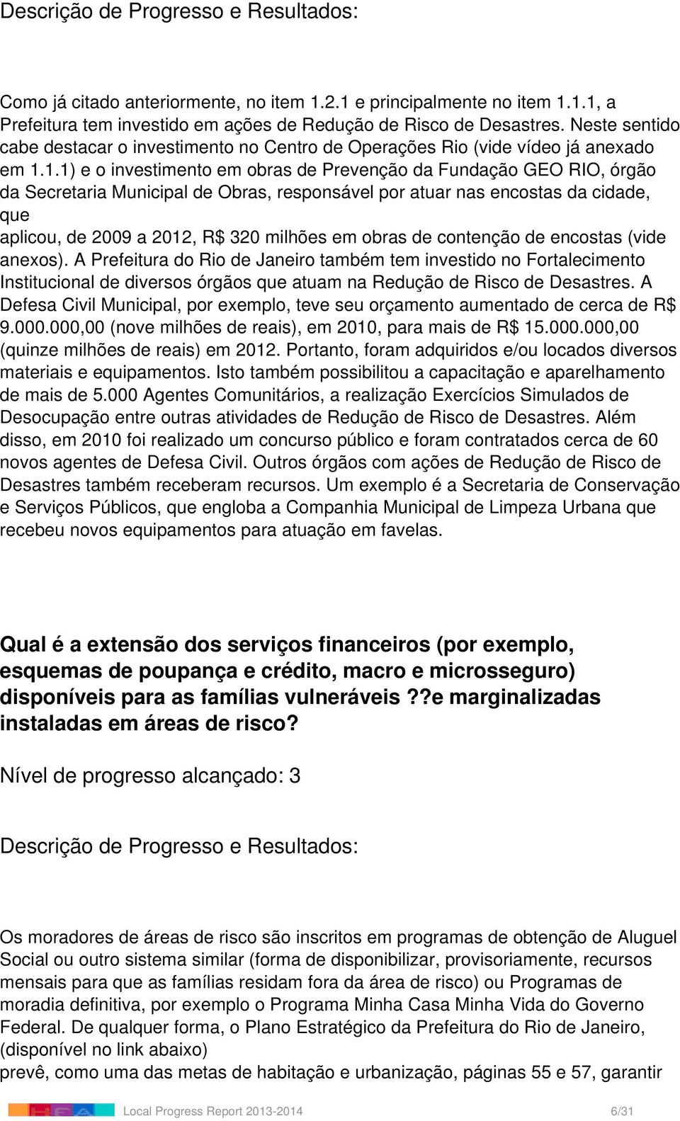 1.1) e o investimento em obras de Prevenção da Fundação GEO RIO, órgão da Secretaria Municipal de Obras, responsável por atuar nas encostas da cidade, que aplicou, de 2009 a 2012, R$ 320 milhões em