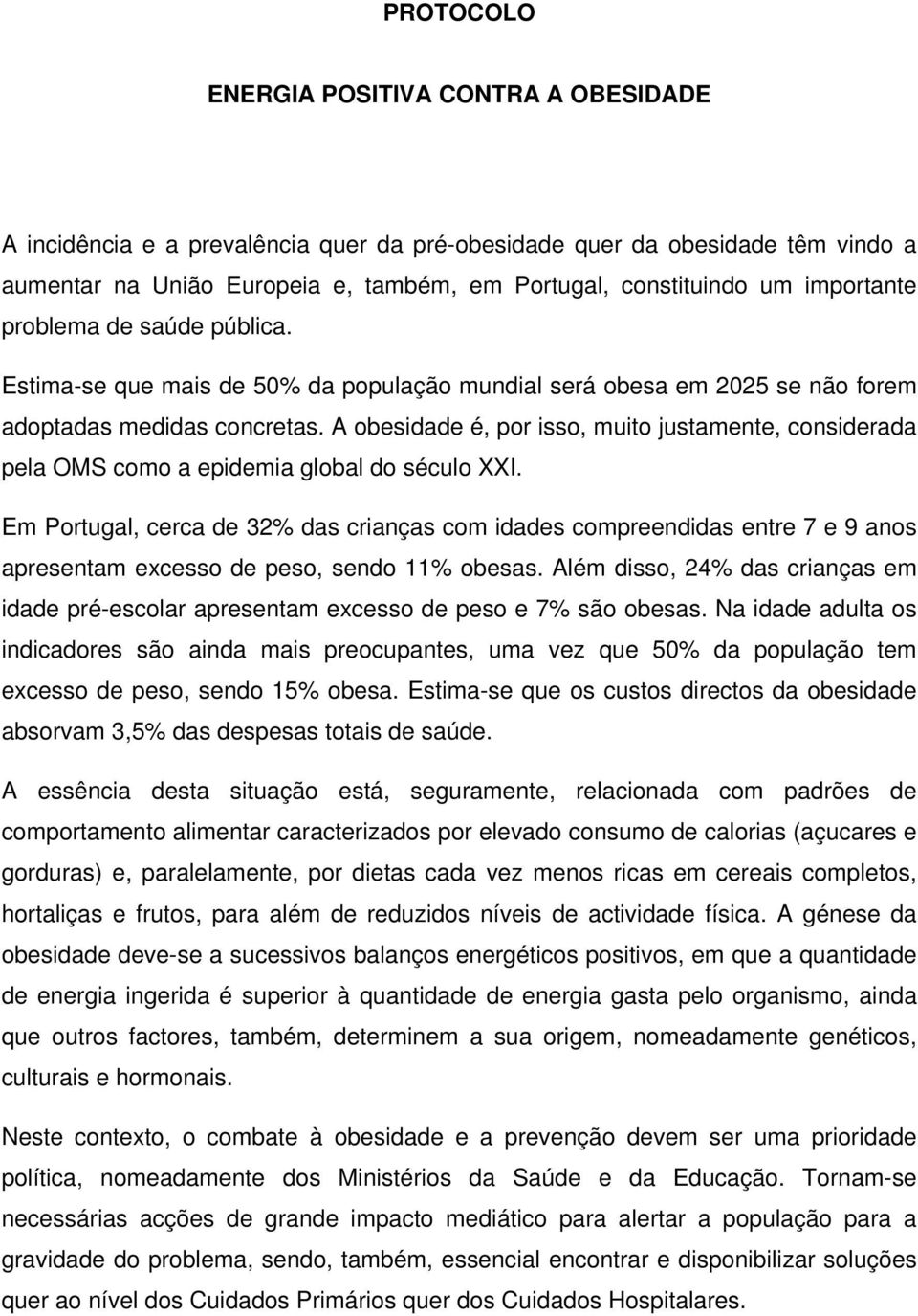 A obesidade é, por isso, muito justamente, considerada pela OMS como a epidemia global do século XXI.