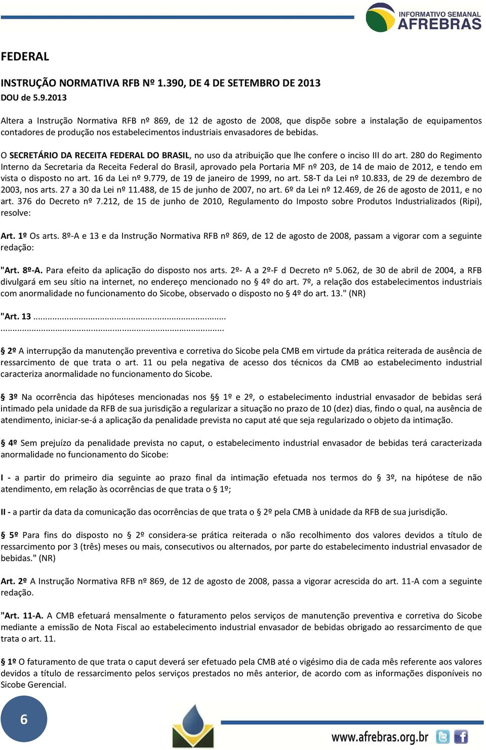 2013 Altera a Instrução Normativa RFB nº 869, de 12 de agosto de 2008, que dispõe sobre a instalação de equipamentos contadores de produção nos estabelecimentos industriais envasadores de bebidas.