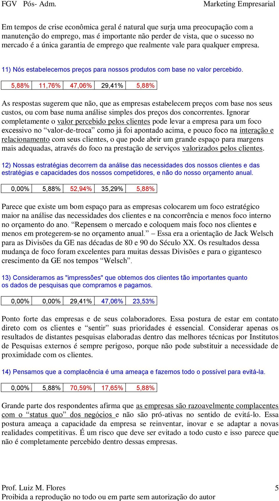 5,88% 11,76% 47,06% 29,41% 5,88% As respostas sugerem que não, que as empresas estabelecem preços com base nos seus custos, ou com base numa análise simples dos preços dos concorrentes.