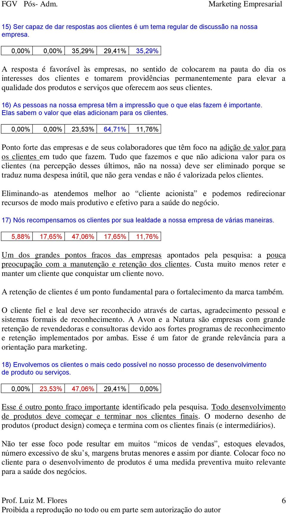 dos produtos e serviços que oferecem aos seus clientes. 16) As pessoas na nossa empresa têm a impressão que o que elas fazem é importante. Elas sabem o valor que elas adicionam para os clientes.