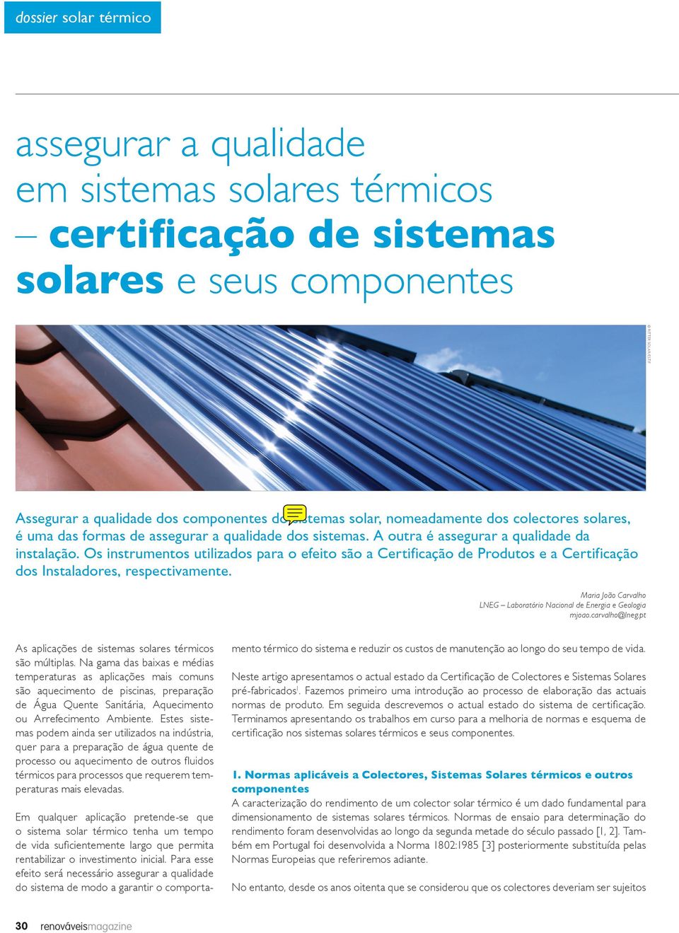 Os instrumentos utilizados para o efeito são a Certificação de Produtos e a Certificação dos Instaladores, respectivamente. Maria João Carvalho LNEG Laboratório Nacional de Energia e Geologia mjoao.