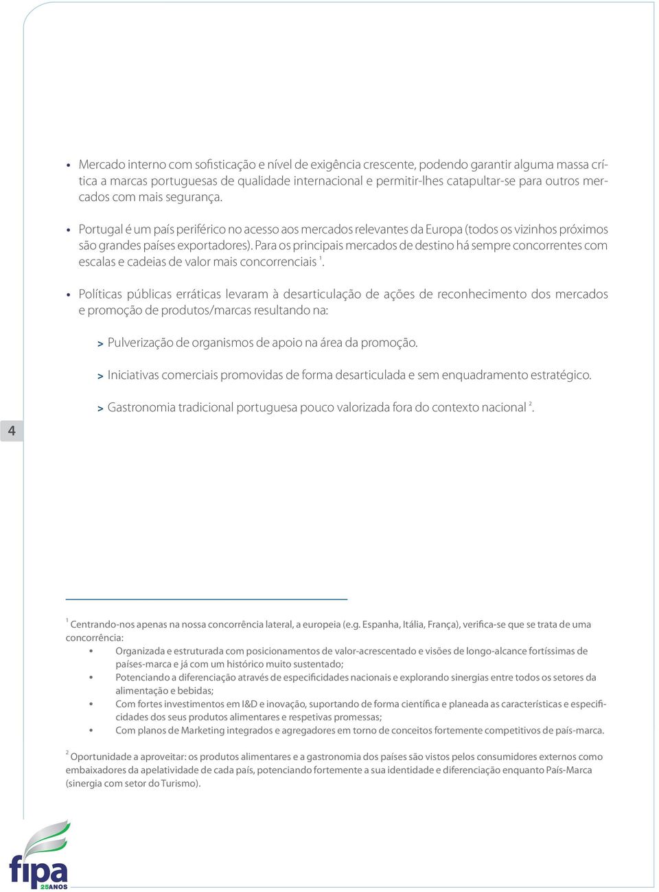 Para os principais mercados de destino há sempre concorrentes com escalas e cadeias de valor mais concorrenciais 1.