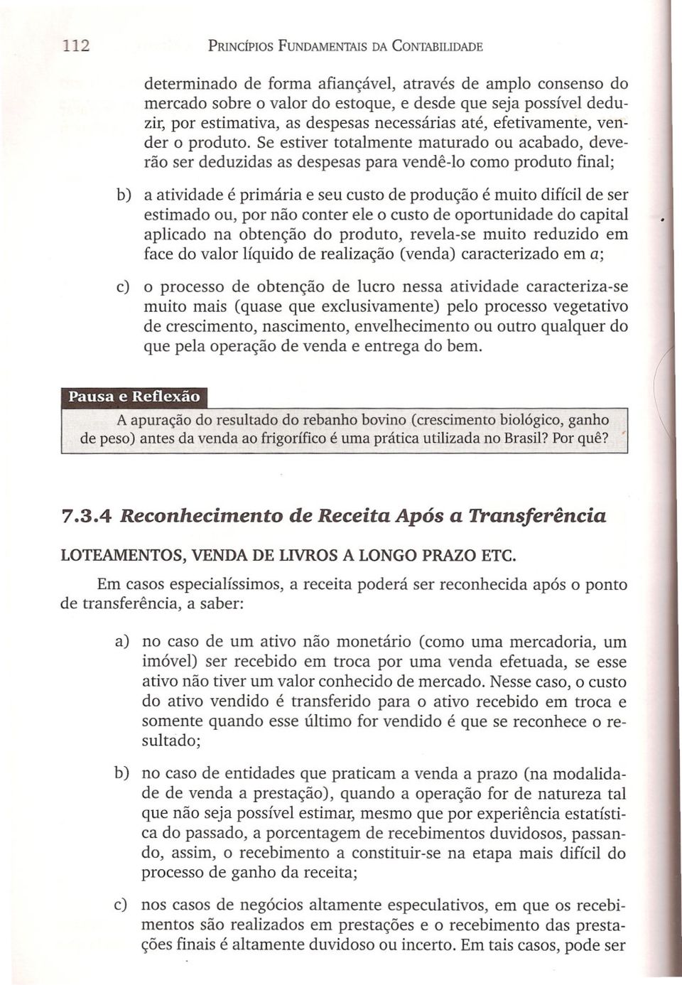 Se estiver totalmente maturado ou acabado, deverão ser deduzidas as despesas para vendê-ia como produto final; b) a atividade é primária e seu custo de produção é muito difícil de ser estimado ou,