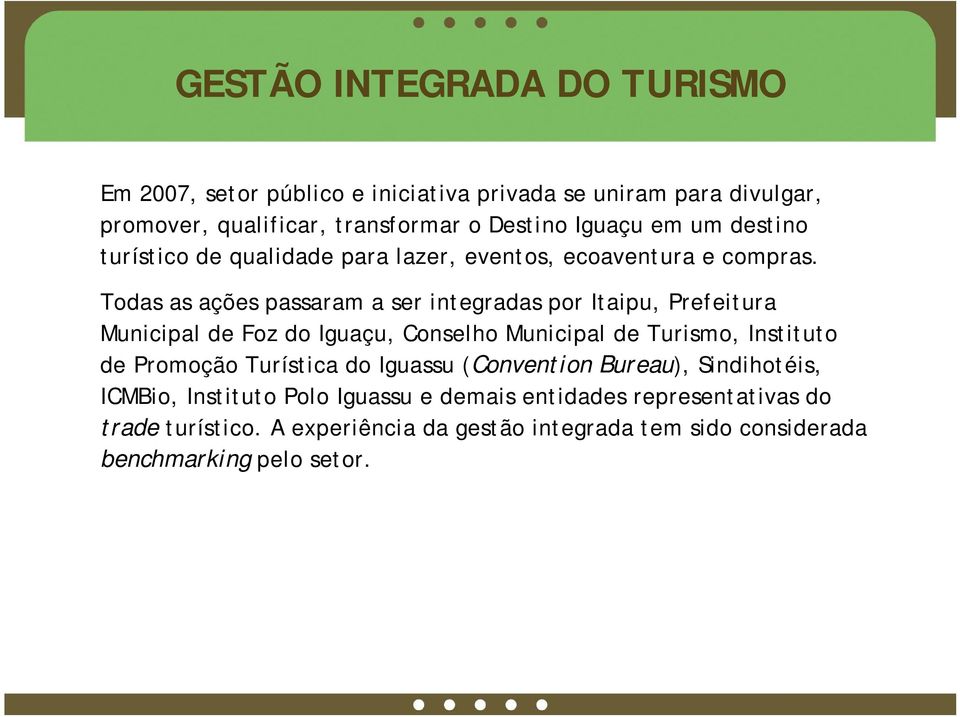 Todas as ações passaram a ser integradas por Itaipu, Prefeitura Municipal de Foz do Iguaçu, Conselho Municipal de Turismo, Instituto de Promoção