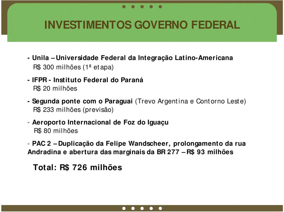 Contorno Leste) R$ 233 milhões (previsão) - Aeroporto Internacional de Foz do Iguaçu R$ 80 milhões - PAC 2