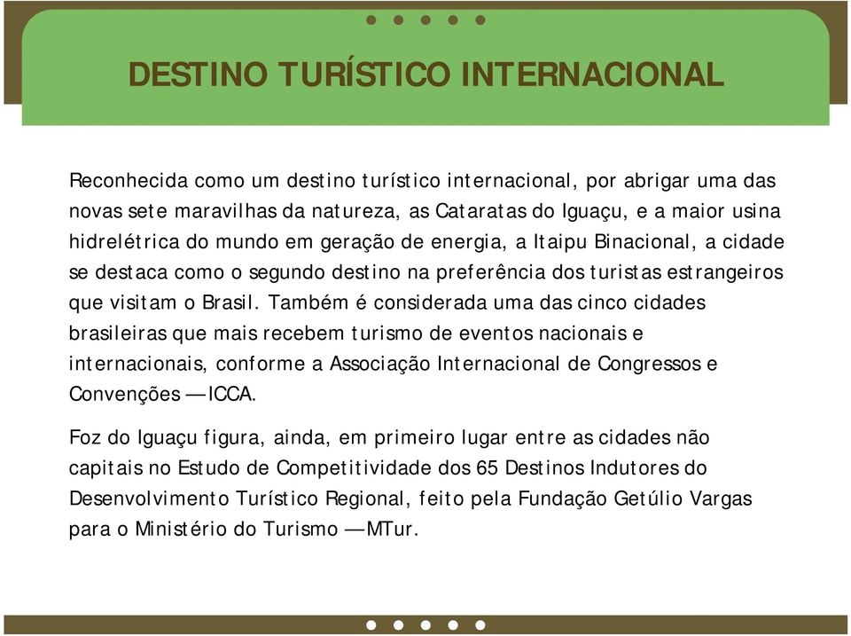 Também é considerada uma das cinco cidades brasileiras que mais recebem turismo de eventos nacionais e internacionais, conforme a Associação Internacional de Congressos e Convenções ICCA.