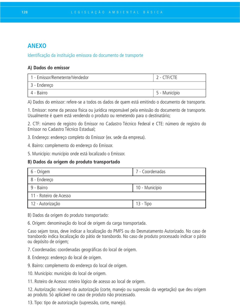 Emissor: nome da pessoa física ou jurídica responsável pela emissão do documento de transporte. Usualmente é quem está vendendo o produto ou remetendo para o destinatário; 2.