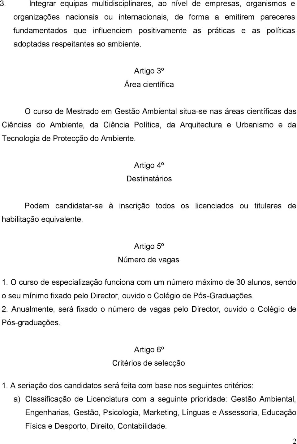 Artigo 3º Área científica O curso de Mestrado em Gestão Ambiental situa-se nas áreas científicas das Ciências do Ambiente, da Ciência Política, da Arquitectura e Urbanismo e da Tecnologia de