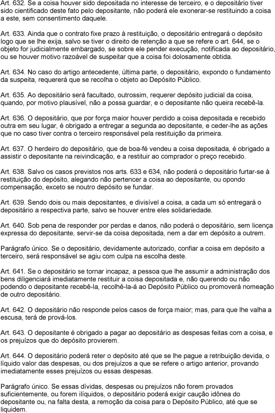 consentimento daquele. Art. 633. Ainda que o contrato fixe prazo à restituição, o depositário entregará o depósito logo que se lhe exija, salvo se tiver o direito de retenção a que se refere o art.