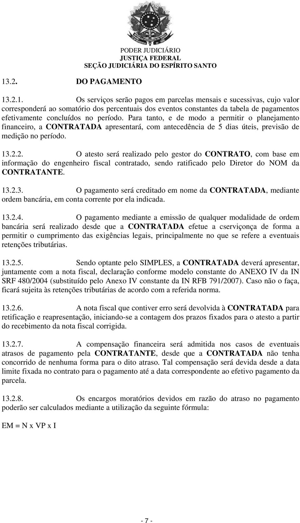 2. O atesto será realizado pelo gestor do CONTRATO, com base em informação do engenheiro fiscal contratado, sendo ratificado pelo Diretor do NOM da CONTRATANTE. 13.