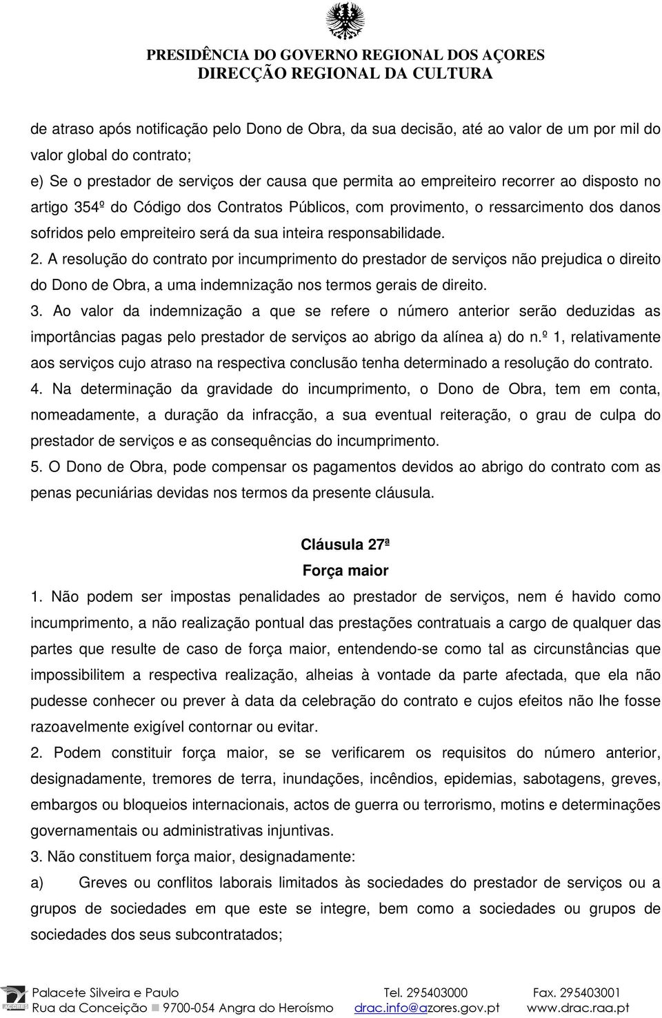 A resolução do contrato por incumprimento do prestador de serviços não prejudica o direito do Dono de Obra, a uma indemnização nos termos gerais de direito. 3.