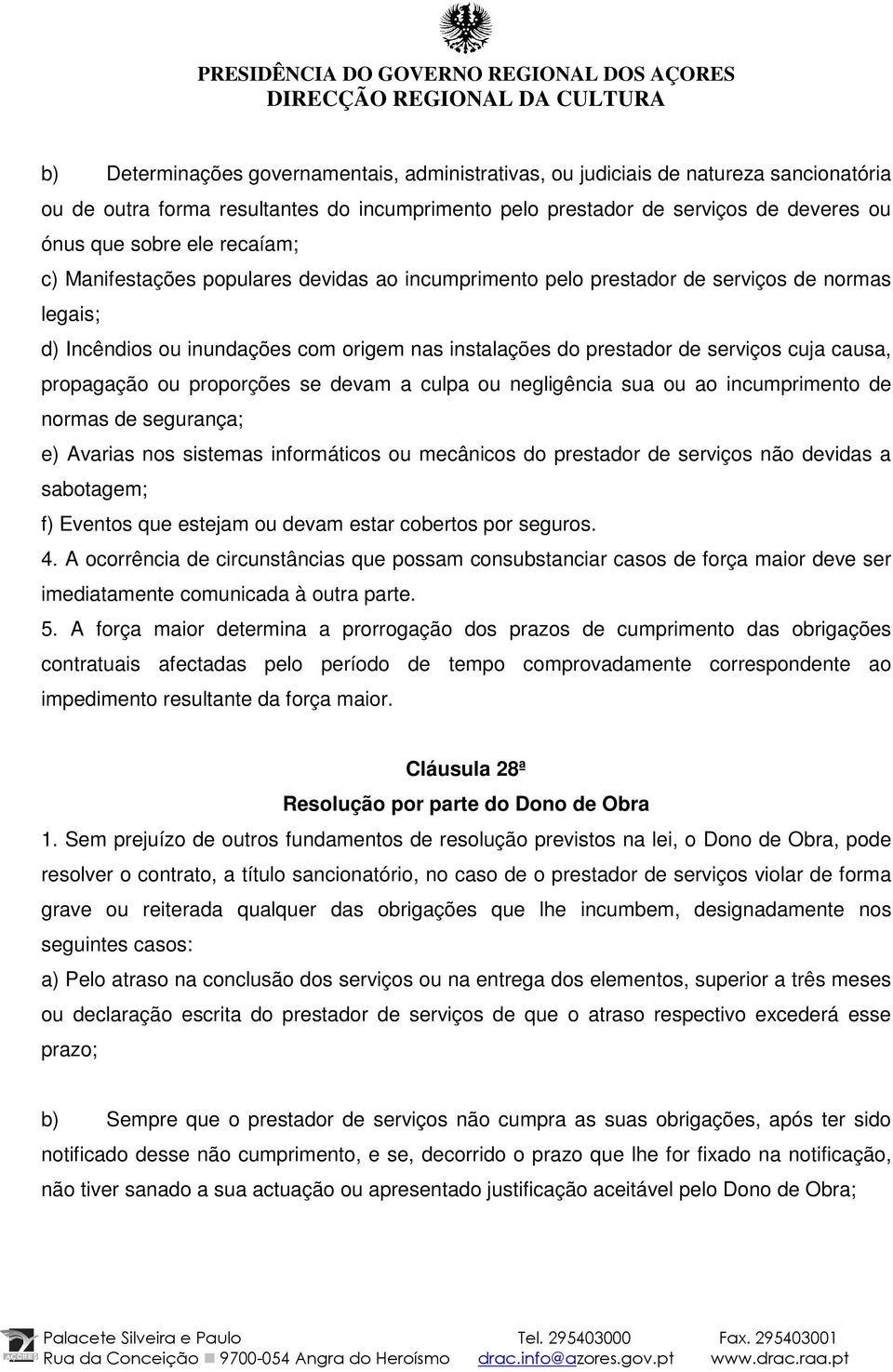 propagação ou proporções se devam a culpa ou negligência sua ou ao incumprimento de normas de segurança; e) Avarias nos sistemas informáticos ou mecânicos do prestador de serviços não devidas a