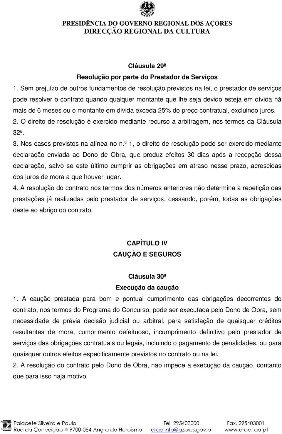 o montante em dívida exceda 25% do preço contratual, excluindo juros. 2. O direito de resolução é exercido mediante recurso a arbitragem, nos termos da Cláusula 32ª. 3. Nos casos previstos na alínea no n.