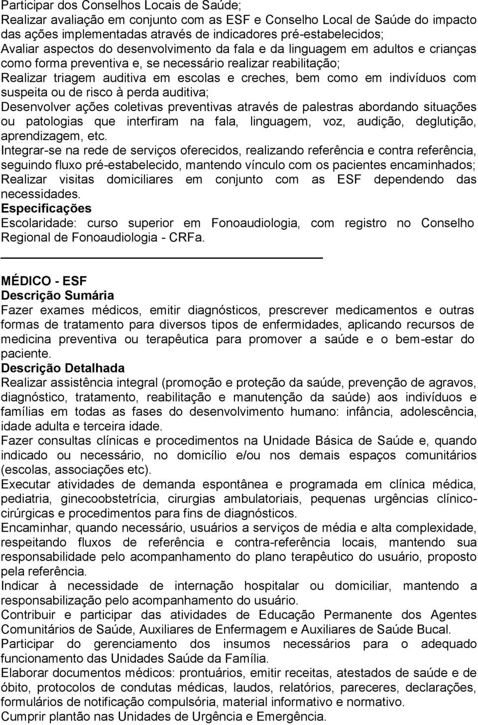 indivíduos com suspeita ou de risco à perda auditiva; Desenvolver ações coletivas preventivas através de palestras abordando situações ou patologias que interfiram na fala, linguagem, voz, audição,