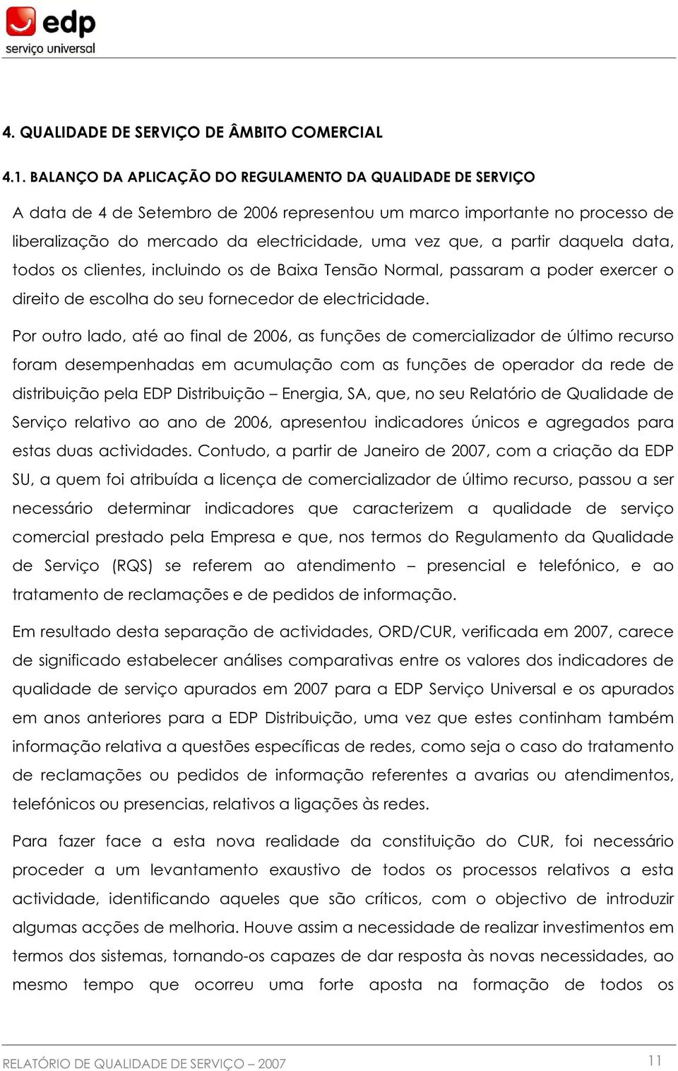 partir daquela data, todos os clientes, incluindo os de Baixa Tensão Normal, passaram a poder exercer o direito de escolha do seu fornecedor de electricidade.