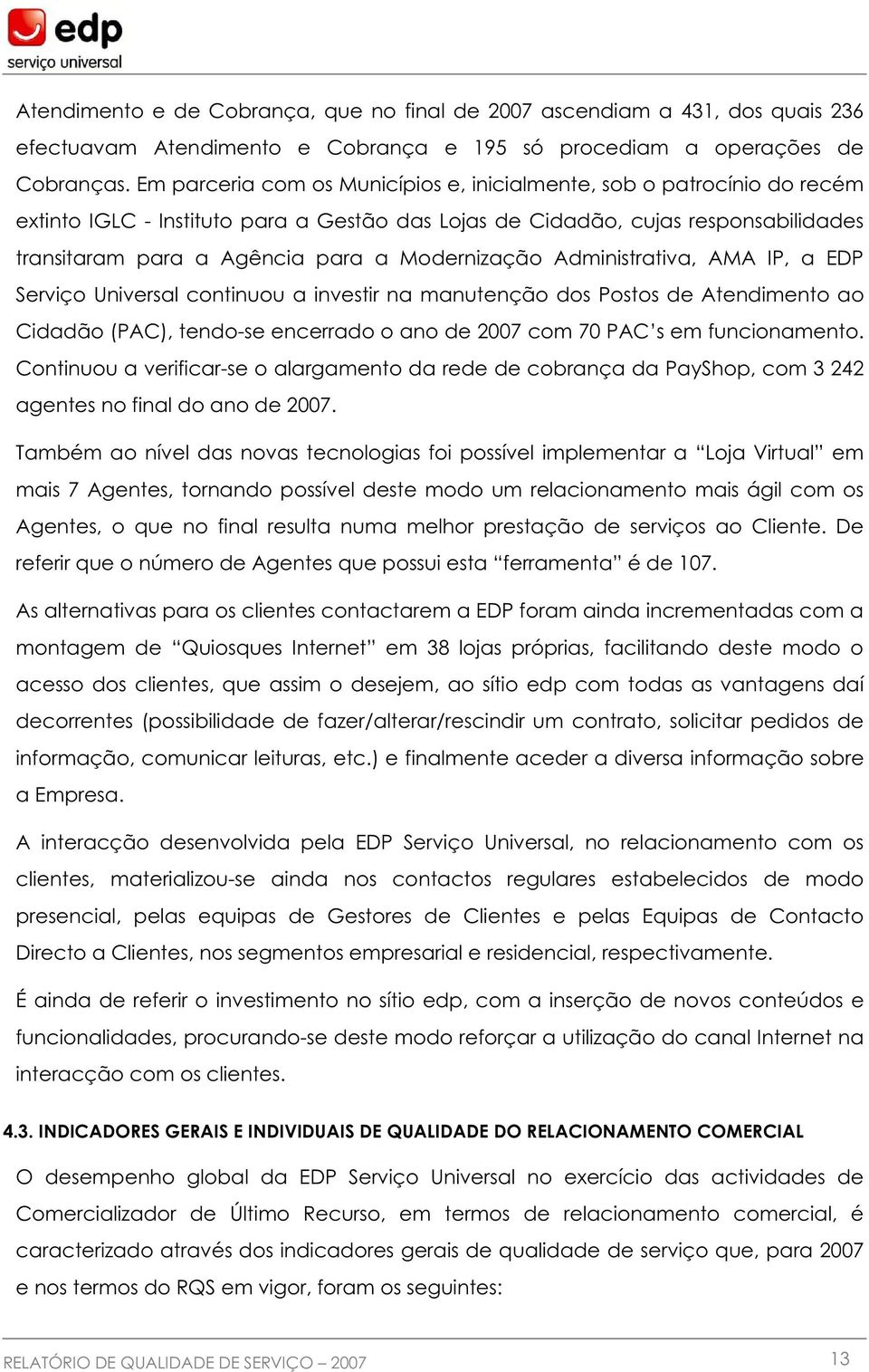 Modernização Administrativa, AMA IP, a EDP Serviço Universal continuou a investir na manutenção dos Postos de Atendimento ao Cidadão (PAC), tendo-se encerrado o ano de 2007 com 70 PAC s em