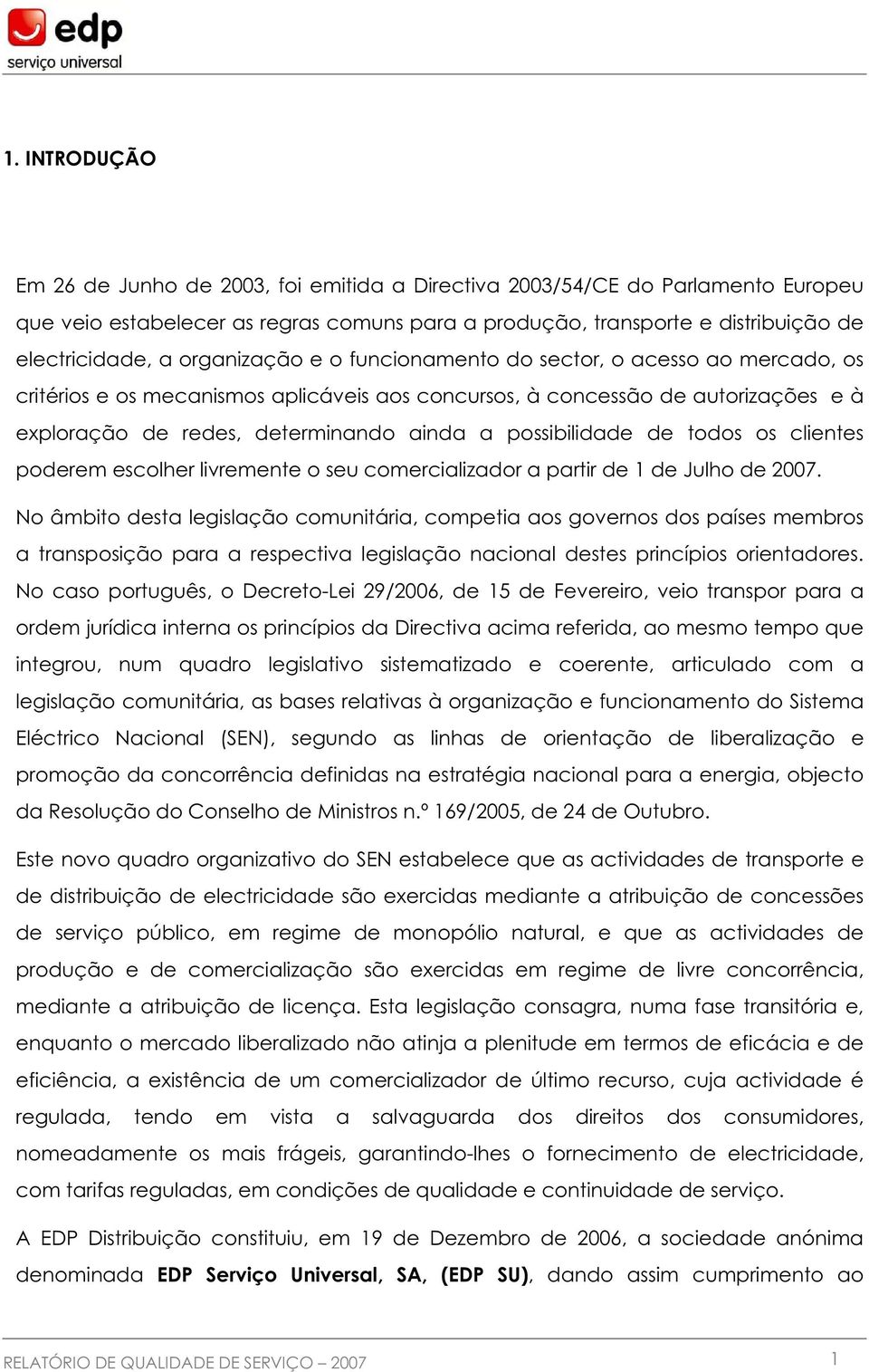 possibilidade de todos os clientes poderem escolher livremente o seu comercializador a partir de 1 de Julho de 2007.