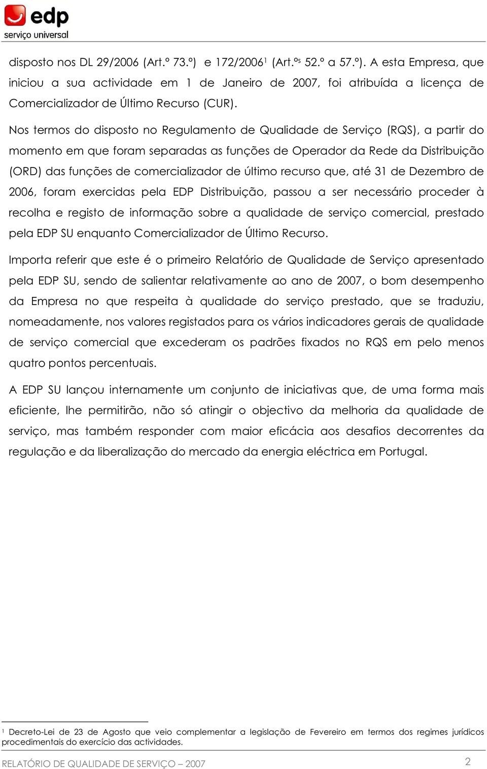 último recurso que, até 31 de Dezembro de 2006, foram exercidas pela EDP Distribuição, passou a ser necessário proceder à recolha e registo de informação sobre a qualidade de serviço comercial,