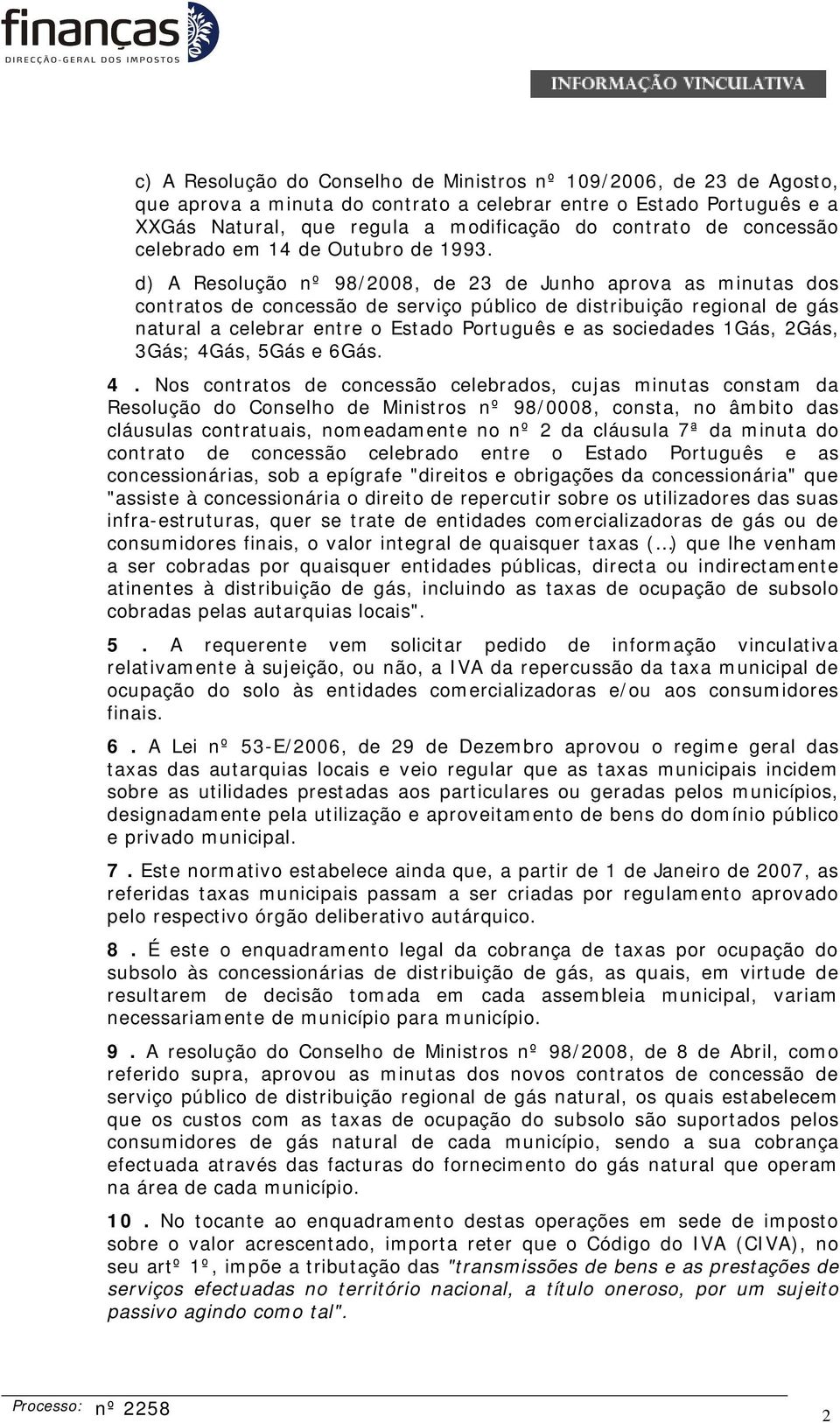 d) A Resolução nº 98/2008, de 23 de Junho aprova as minutas dos contratos de concessão de serviço público de distribuição regional de gás natural a celebrar entre o Estado Português e as sociedades