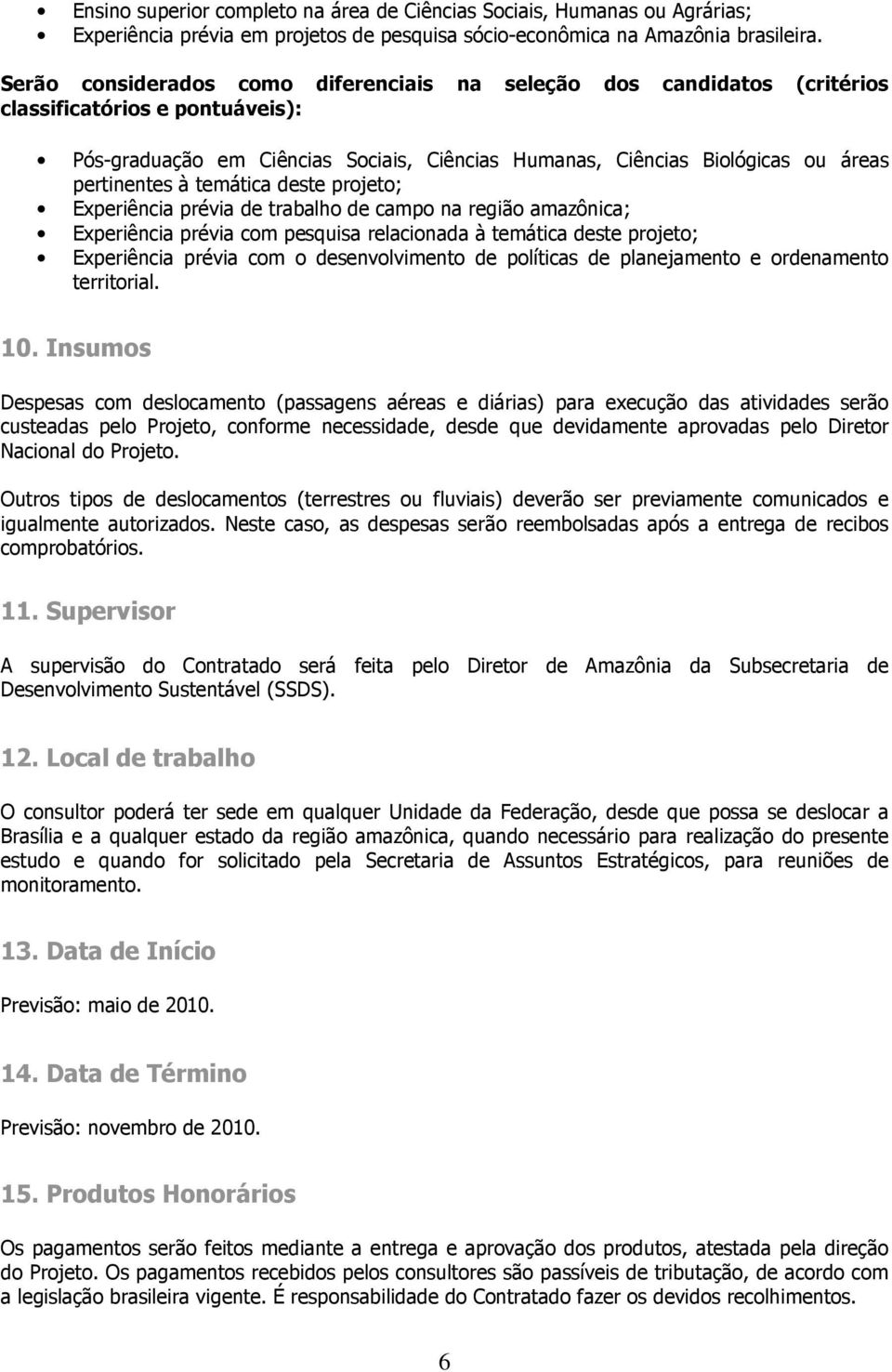 à temática deste projeto; Experiência prévia de trabalho de campo na região amazônica; Experiência prévia com pesquisa relacionada à temática deste projeto; Experiência prévia com o desenvolvimento