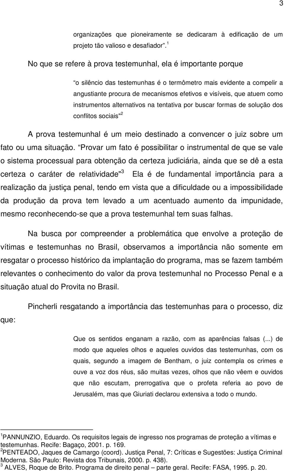 como instrumentos alternativos na tentativa por buscar formas de solução dos conflitos sociais" 2 A prova testemunhal é um meio destinado a convencer o juiz sobre um fato ou uma situação.