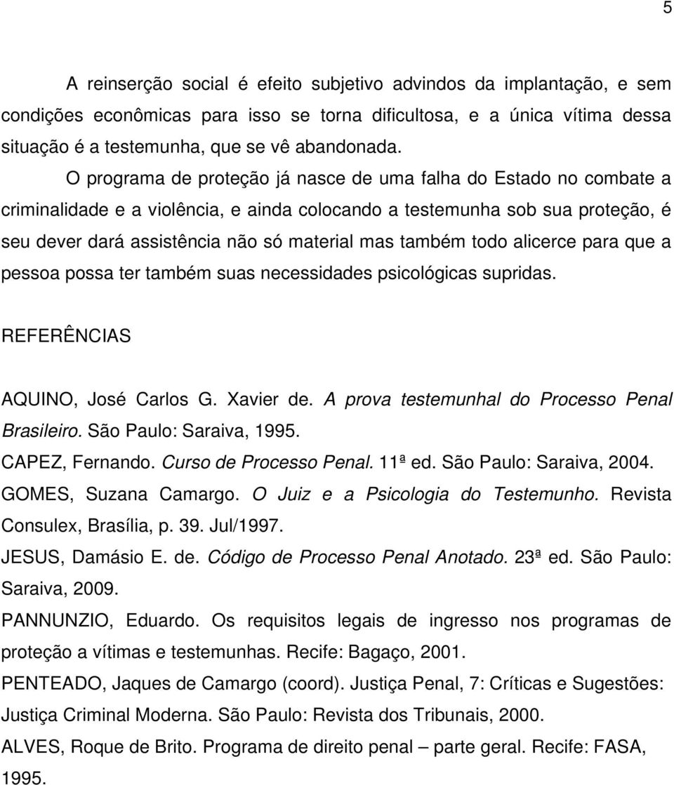 também todo alicerce para que a pessoa possa ter também suas necessidades psicológicas supridas. REFERÊNCIAS AQUINO, José Carlos G. Xavier de. A prova testemunhal do Processo Penal Brasileiro.