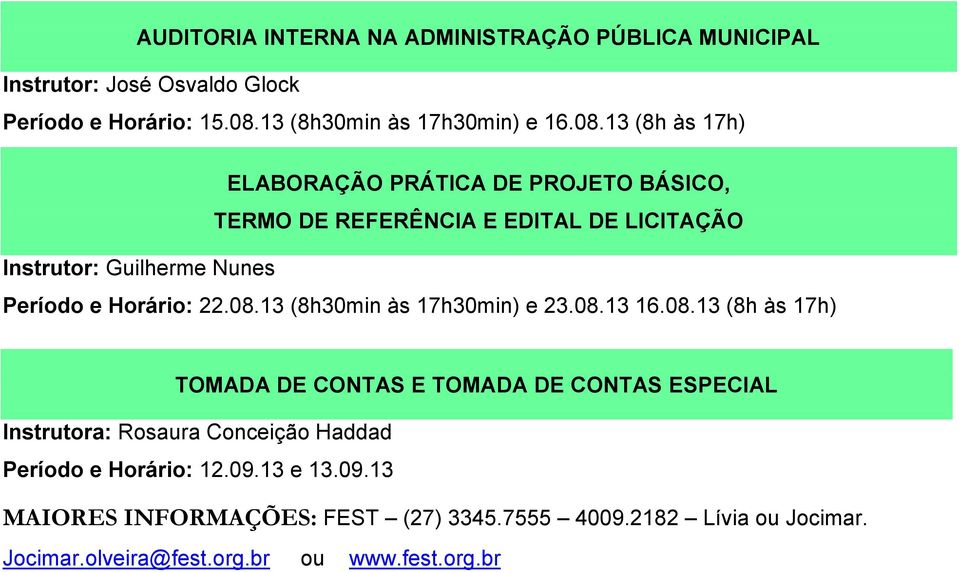 13 (8h às 17h) ELABORAÇÃO PRÁTICA DE PROJETO BÁSICO, TERMO DE REFERÊNCIA E EDITAL DE LICITAÇÃO Instrutor: Guilherme Nunes Período e Horário: 22.