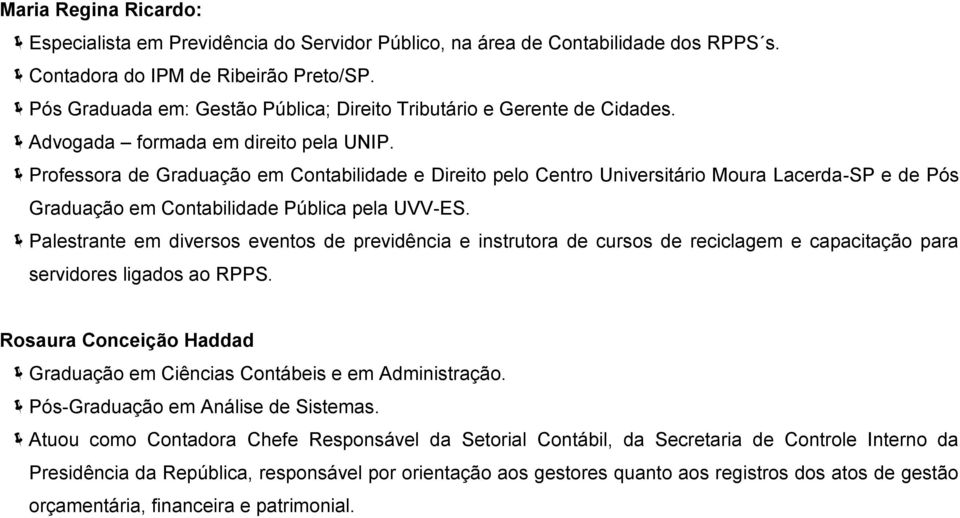 Professora de Graduação em Contabilidade e Direito pelo Centro Universitário Moura Lacerda-SP e de Pós Graduação em Contabilidade Pública pela UVV-ES.