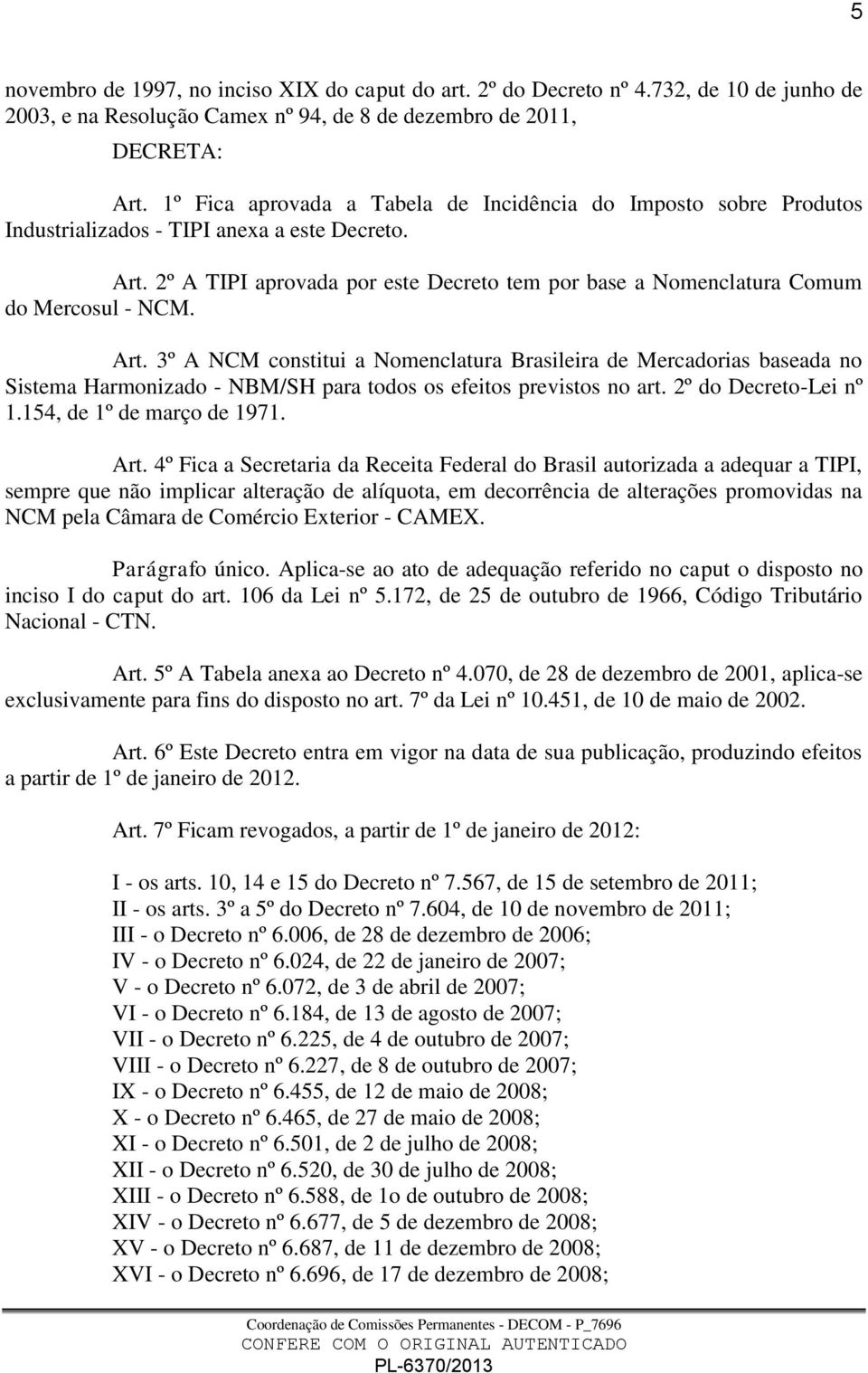 2º A TIPI aprovada por este Decreto tem por base a Nomenclatura Comum do Mercosul - NCM. Art.