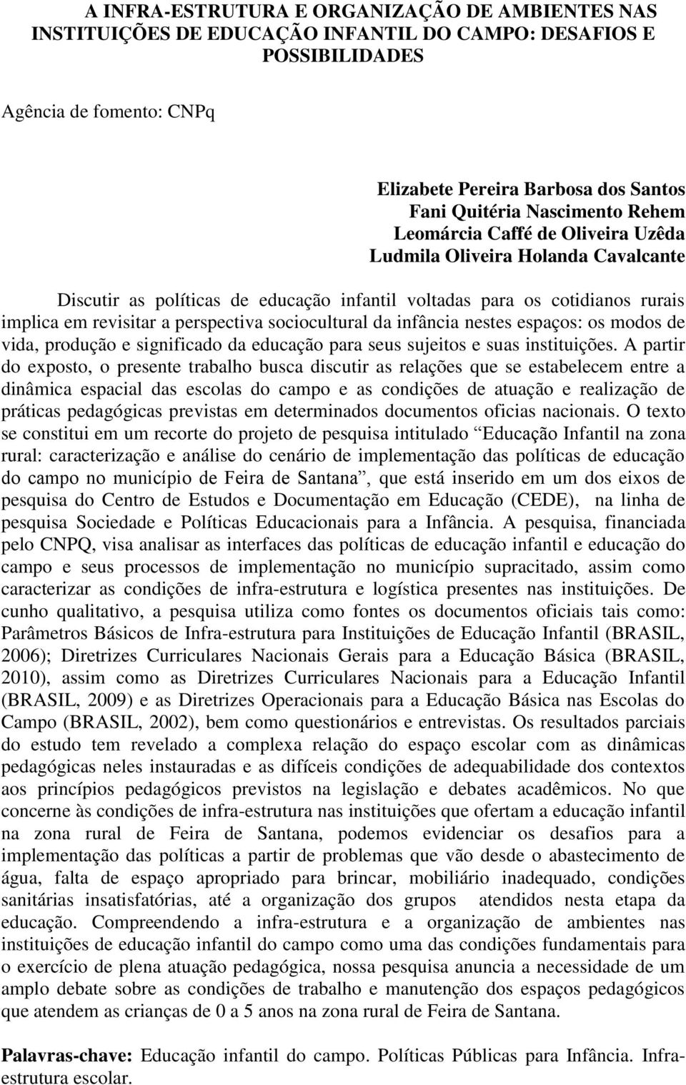 sociocultural da infância nestes espaços: os modos de vida, produção e significado da educação para seus sujeitos e suas instituições.