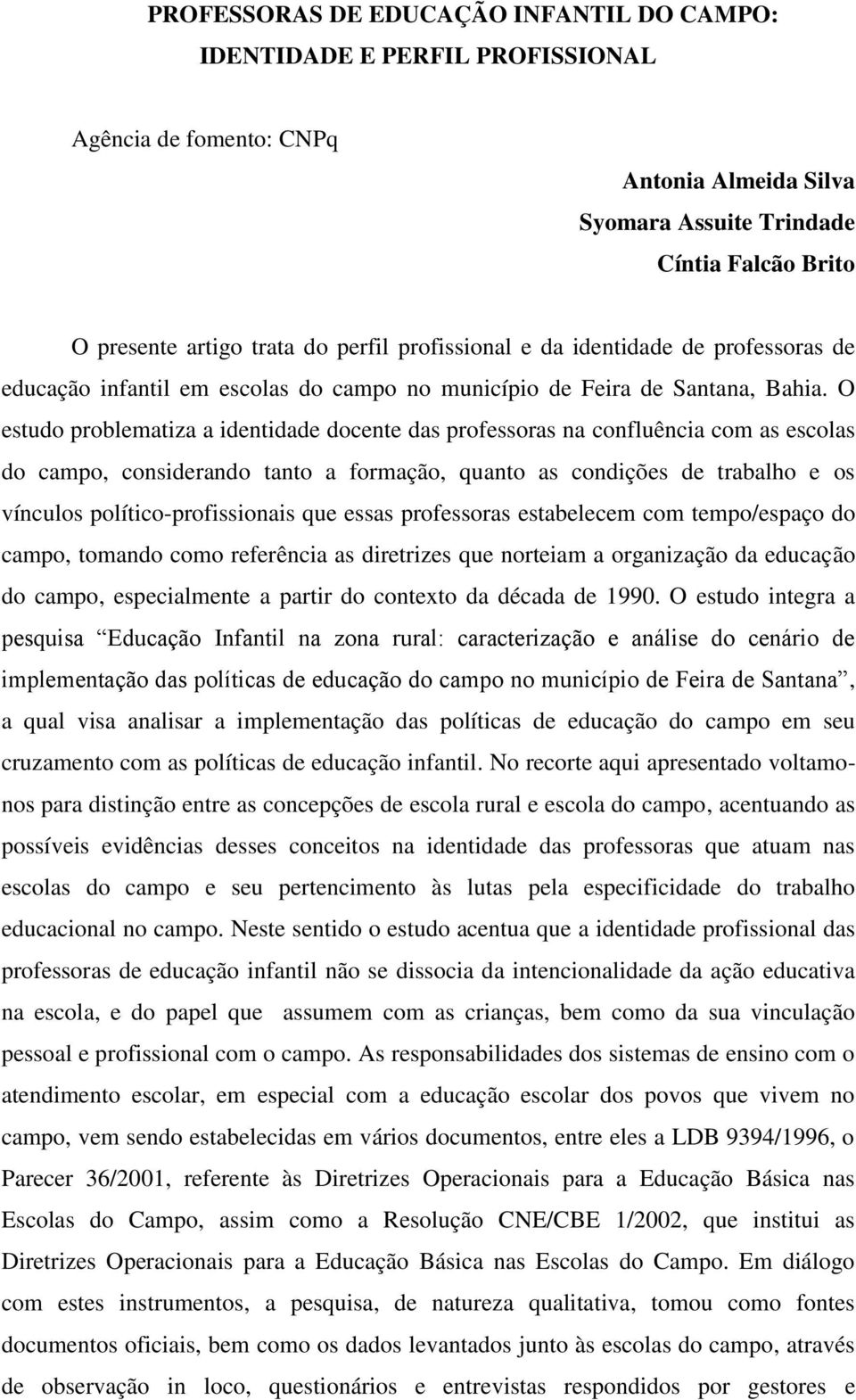 O estudo problematiza a identidade docente das professoras na confluência com as escolas do campo, considerando tanto a formação, quanto as condições de trabalho e os vínculos político-profissionais