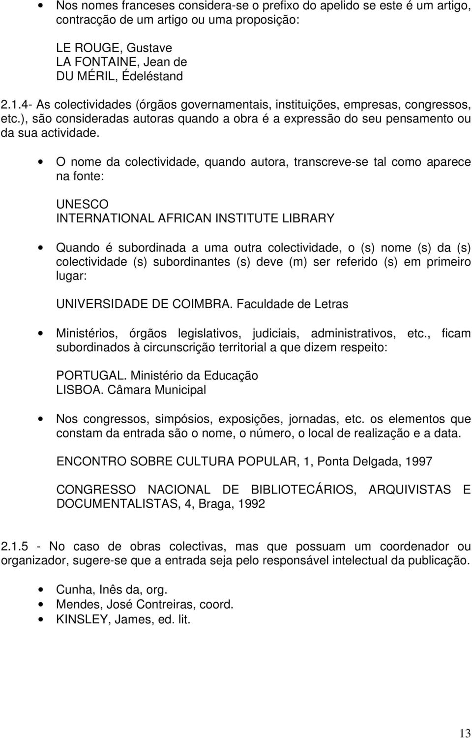 O nome da colectividade, quando autora, transcreve-se tal como aparece na fonte: UNESCO INTERNATIONAL AFRICAN INSTITUTE LIBRARY Quando é subordinada a uma outra colectividade, o (s) nome (s) da (s)