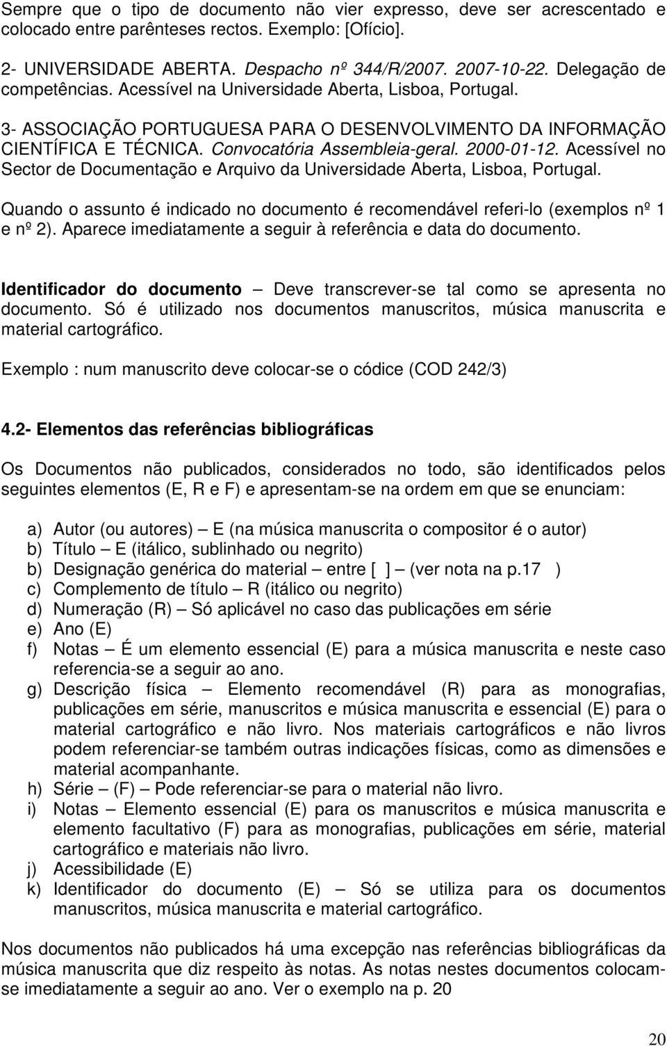 2000-01-12. Acessível no Sector de Documentação e Arquivo da Universidade Aberta, Lisboa, Portugal. Quando o assunto é indicado no documento é recomendável referi-lo (exemplos nº 1 e nº 2).