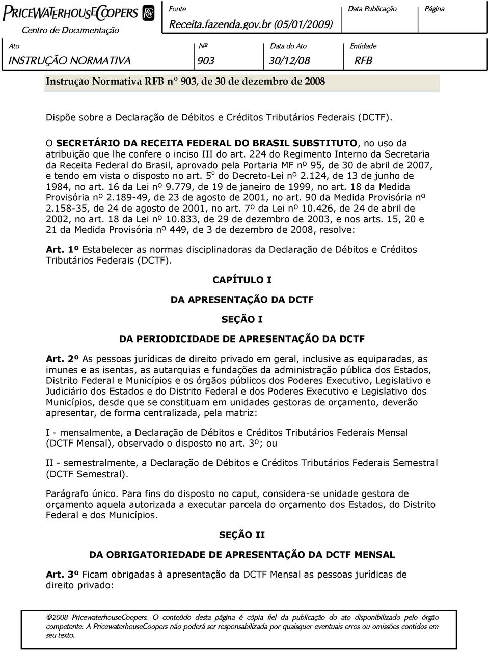 224 do Regimento Interno da Secretaria da Receita Federal do Brasil, aprovado pela Portaria MF nº 95, de 30 de abril de 2007, e tendo em vista o disposto no art. 5 o do Decreto-Lei nº 2.