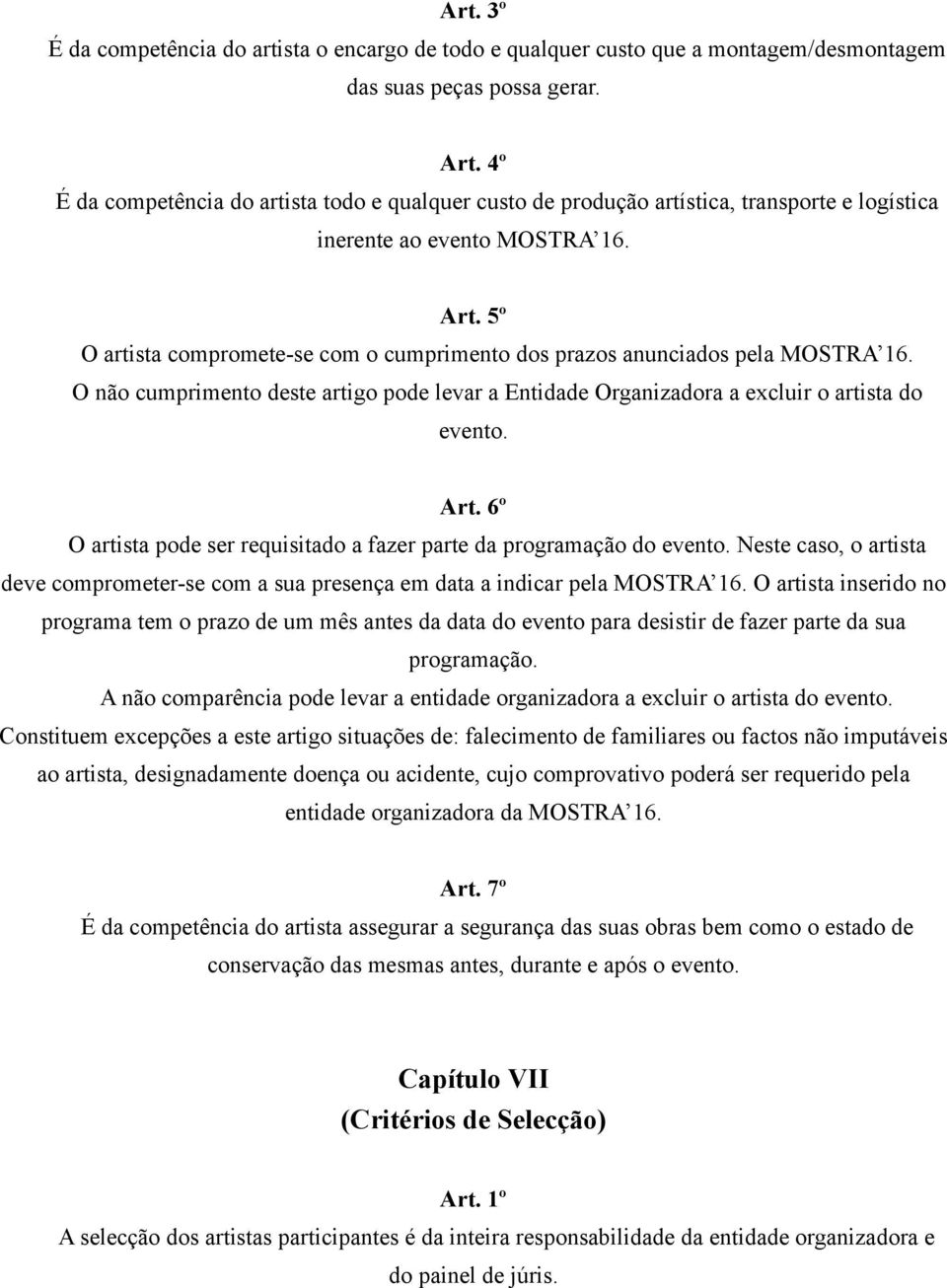 5º O artista compromete-se com o cumprimento dos prazos anunciados pela MOSTRA 16. O não cumprimento deste artigo pode levar a Entidade Organizadora a excluir o artista do evento. Art.