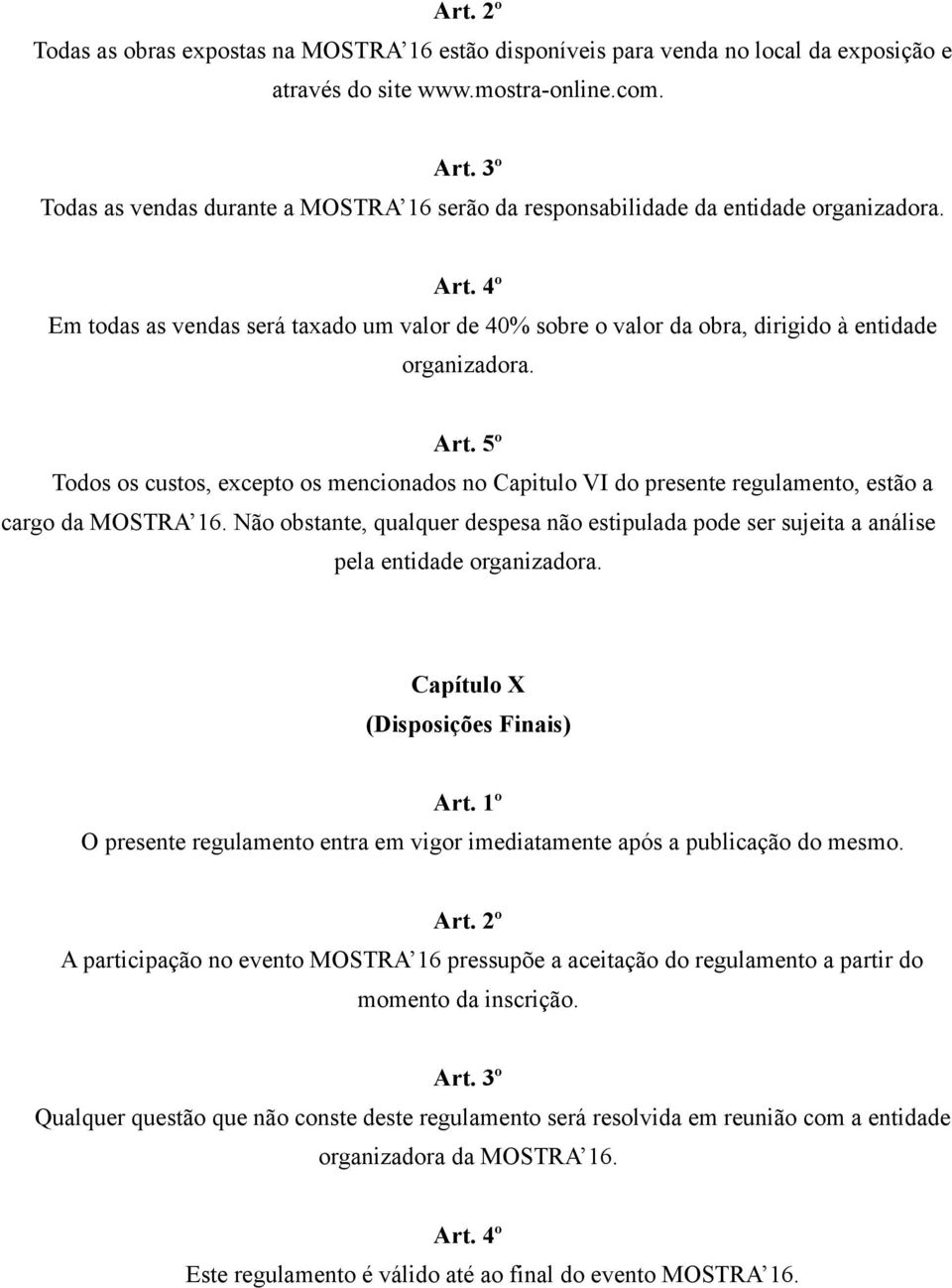 5º Todos os custos, excepto os mencionados no Capitulo VI do presente regulamento, estão a cargo da MOSTRA 16.