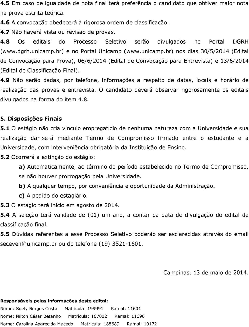 br) e no Portal Unicamp (www.unicamp.br) nos dias 30/5/2014 (Edital de Convocação para Prova), 06/6/2014 (Edital de Convocação para Entrevista) e 13/6/2014 (Edital de Classificação Final). 4.